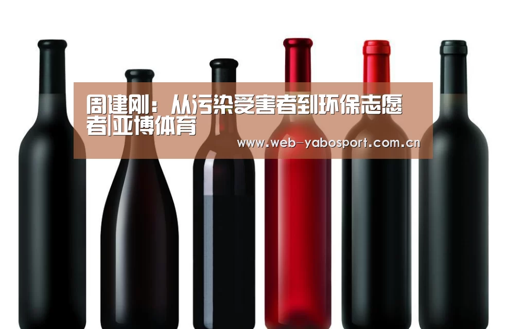 周建刚:从污染受害者到环保志愿者|亚博体育(图4) 亚博官网