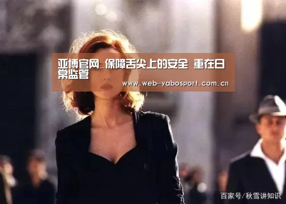 亚博官网_保障舌尖上的安全 重在日常监管(图3) 亚博体育